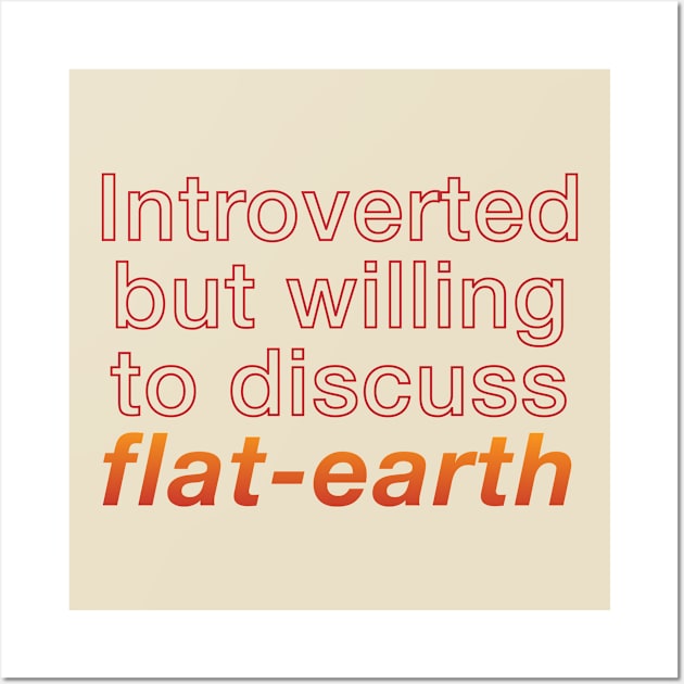 Introverted but willing to discuss flat-earth Wall Art by yayo99